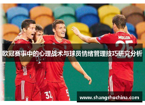 欧冠赛事中的心理战术与球员情绪管理技巧研究分析