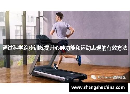 通过科学跑步训练提升心肺功能和运动表现的有效方法